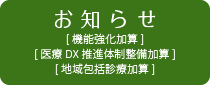 お知らせ「機能強化加算」「医療ＤＸ推進体制整備加算」「地域包括診療加算」